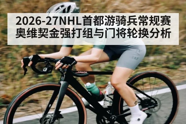 2026-27NHL首都游骑兵常规赛奥维契金强打组与门将轮换分析 | CQ9